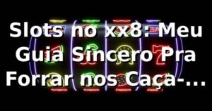 Slots no xx8: Meu Guia Sincero Pra Forrar nos Caça-Níqueis 🎰